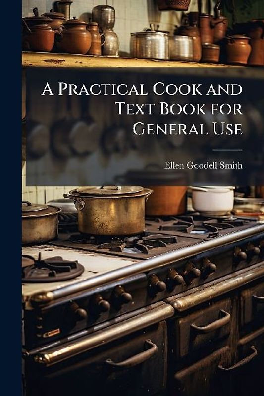 A Practical Cook and Text Book for General Use