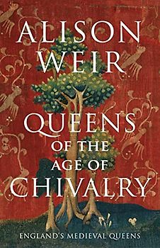 Queens of the Age of Chivalry (England's Medieval Queens, 3)