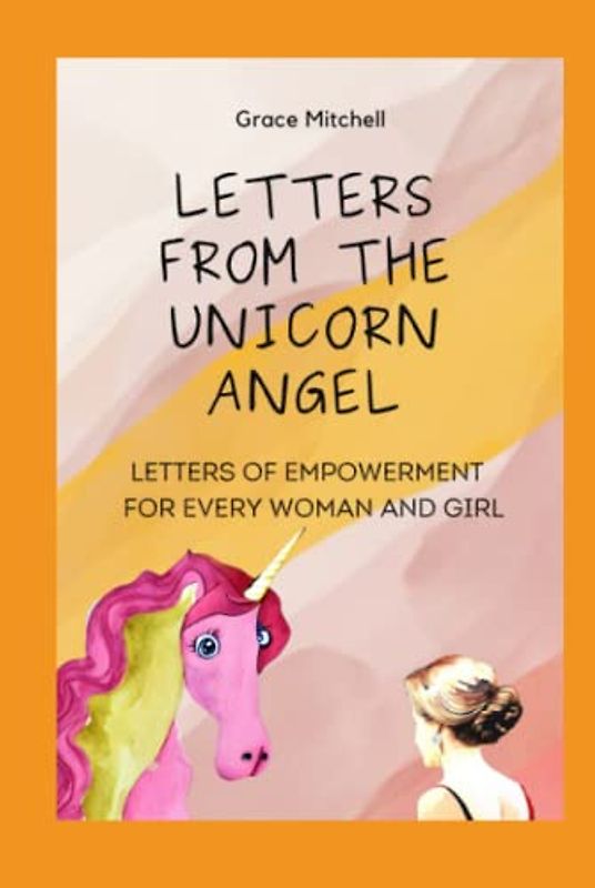 Letters from the Unicorn Angel: Letters of Empowerment for Every Woman and Girl