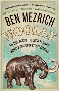 Woolly: The True Story of the Quest to Revive History's Most Iconic Extinct Creature