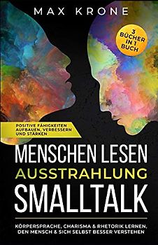 Menschen lesen Ausstrahlung Smalltalk: Körpersprache, Charisma & Rhetorik lernen, den Mensch & sich selbst besser verstehen Positive Fähigkeiten ... in 1 Buch (Psychologie im Alltag, Band 1)