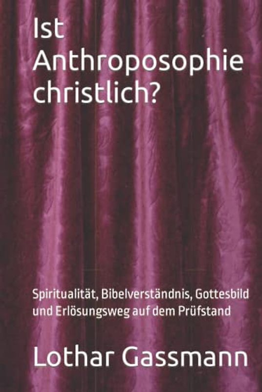 Ist Anthroposophie christlich?: Spiritualität, Bibelverständnis, Gottesbild und Erlösungsweg auf dem Prüfstand