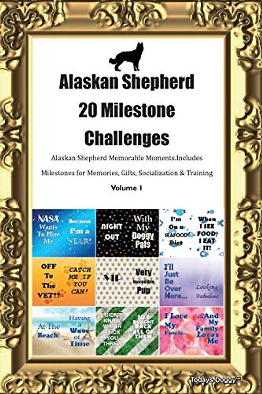 Alaskan Shepherd 20 Milestone Challenges Alaskan Shepherd Memorable Moments.Includes Milestones for Memories, Gifts, Socialization & Training Volume 1