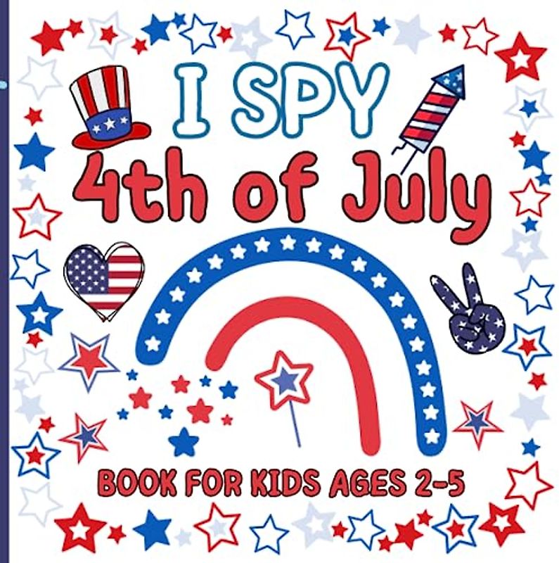 I Spy 4th Of July Book For Kids Ages 2-5: Fun Educational Guessing Game Book for Toddlers And Preschoolers. Beautiful Illustrations of the Patriotic ... July. Cute Activity Book for Kid 2-Year-Olds