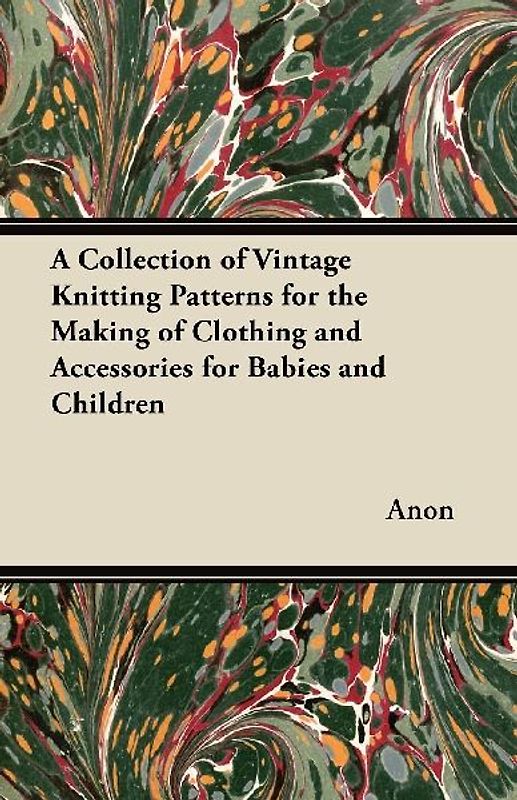 A Collection of Vintage Knitting Patterns for the Making of Clothing and Accessories for Babies and Children