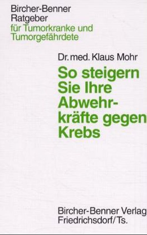 Bircher-Benner-Ratgeber für Tumorkranke und Tumorgefährdete. So steigern Sie Ihre Abwehrkräfte gegen Krebs