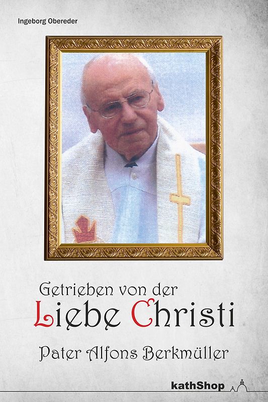 Getrieben von der Liebe Christi - Pater Alfons Berkmüller