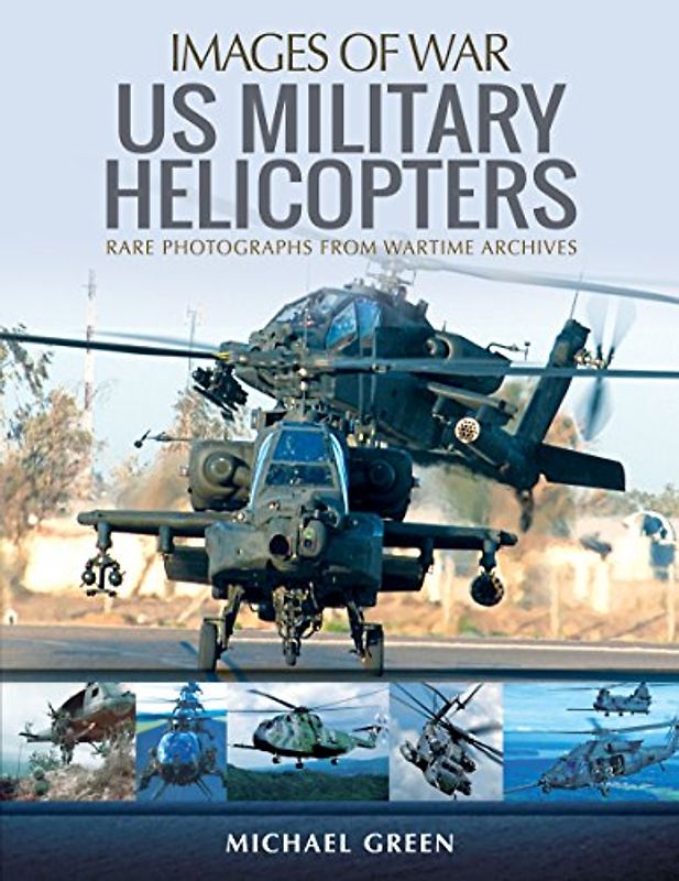 United States Military Helicopters: Rare Photographs from Wartime Archives (Images of War)