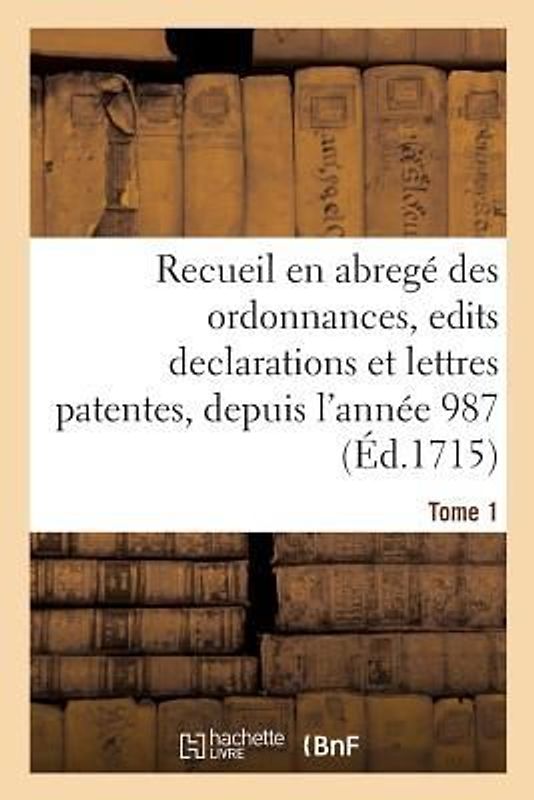 Compilation Chronologique Contenant Un Recueil En Abregé Des Ordonnances, Edits Declarations