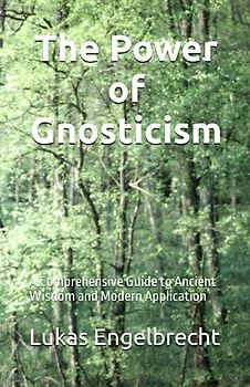 The Power of Gnosticism: A Comprehensive Guide to Ancient Wisdom and Modern Application