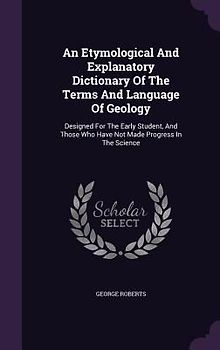 An Etymological And Explanatory Dictionary Of The Terms And Language Of Geology