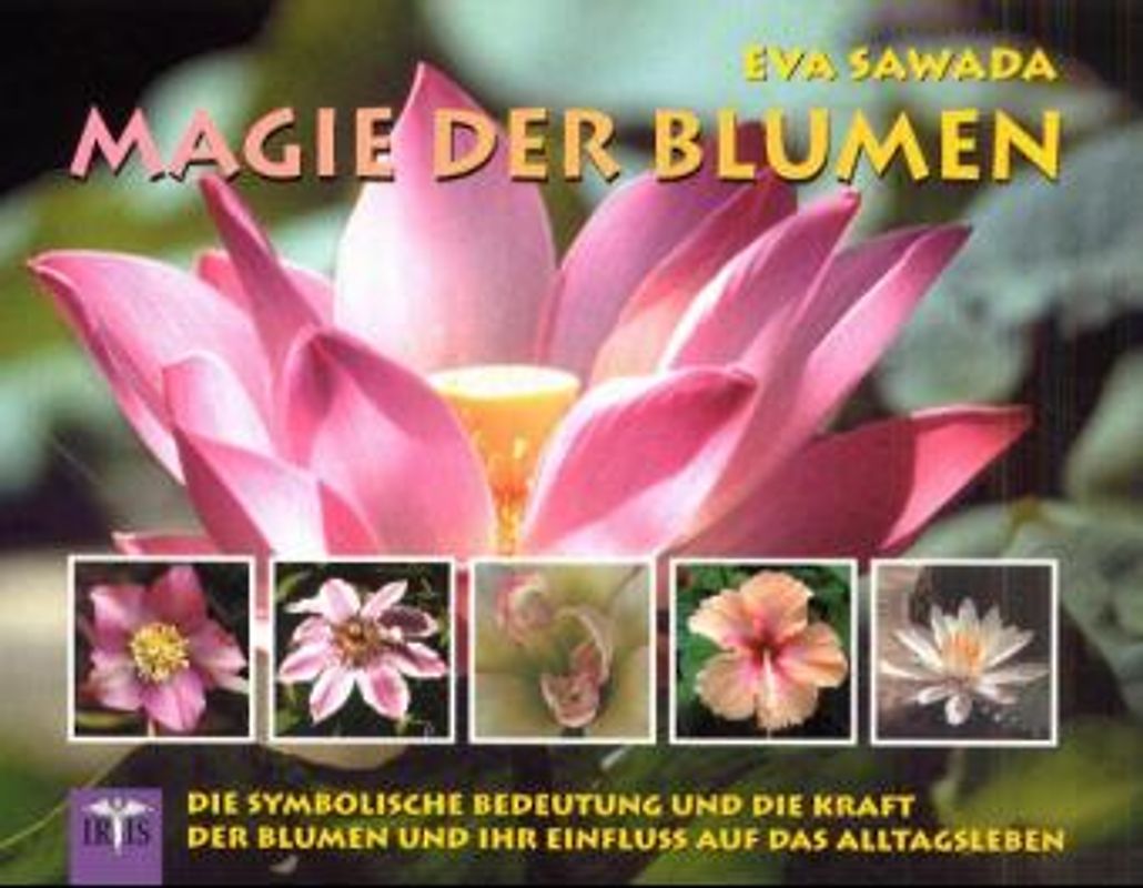 Magie der Blumen. Die Symbolische Bedeutung und die Kraft der Blumen und ihr Einfluss auf das Alltagsleben