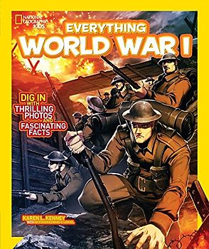 National Geographic Kids Everything World War I: Dig in With Thrilling Photos and Fascinating Facts
