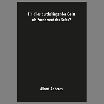 Ein alles durchdringender Geist als Fundament des Seins?