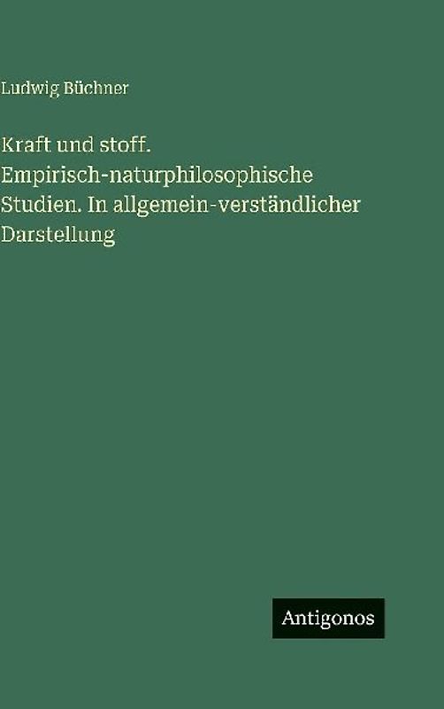 Kraft und stoff. Empirisch-naturphilosophische Studien. In allgemein-verständlicher Darstellung