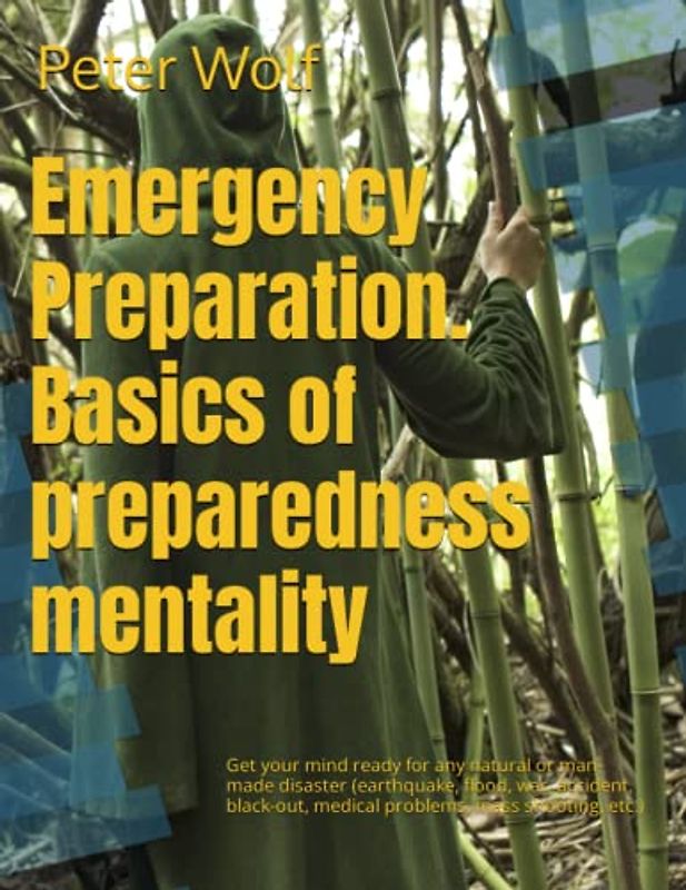 Emergency Preparation. Basics of preparedness mentality: Get your mind ready for any natural or man- made disaster (earthquake, flood, war, accident, black-out, medical problems, mass shooting, etc.)