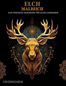 Elch Malbuch für Erwachsene: Elch-Muster, Mandalas und Blumen – Therapie und Meditation für Männer und Frauen