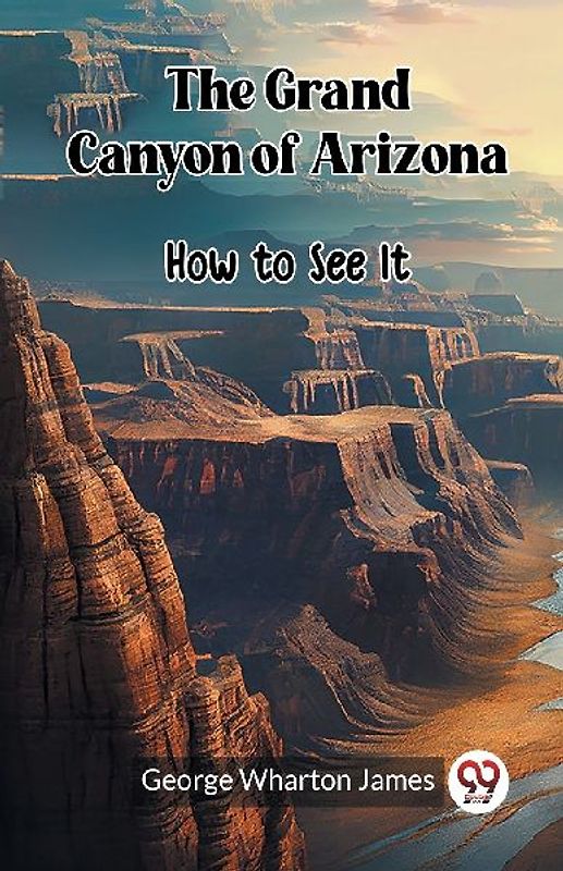 The Grand Canyon of Arizona How to See It