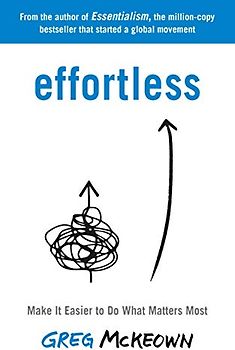 Effortless: Make It Easier to Do What Matters Most: The Instant New York Times Bestseller