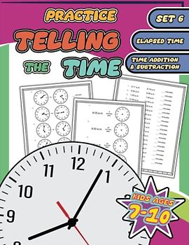 Clock Mastery: Exploring Elapsed Time, Addition, and Subtraction with Time Trek For Kids Ages 7-10 (Set 6): Unlocking Clock Reading and Time Operations for Kids