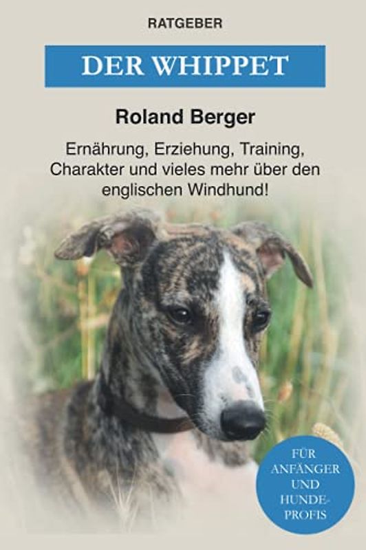 Der Whippet: Ernährung, Erziehung, Training, Charakter und vieles mehr über den englischen Windhund