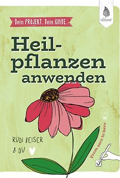 Dein Projekt. Dein Guide. Heilpflanzen kennen, sammeln, verarbeiten