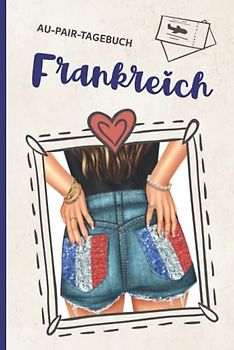 Frankreich Au Pair Hardcover: Ein tolles Geschenk für Freundin die als Au Pair nach Frankreich geht dieses gebundene Tagebuch für ein Auslandsjahr ist ein schöner Reisebegleiter