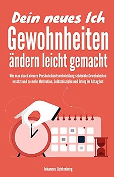 Dein neues Ich - Gewohnheiten ändern leicht gemacht: Wie man durch clevere Persönlichkeitsentwicklung schlechte Gewohnheiten ersetzt und so mehr Motivation, Selbstdisziplin & Erfolg im Alltag hat