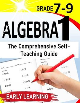 Algebra 1: The Comprehensive Self-Teaching Guide | Algebra 1 Equation Practice Workbook for 7th to 9th Grade |500+ Practice Exercises with Step by Step solutions