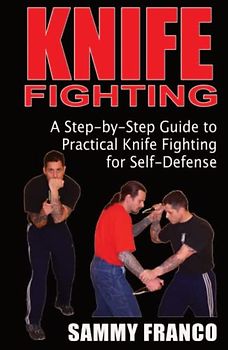 Knife Fighting: A Step-by-Step Guide to Practical Knife Fighting for Self-Defense