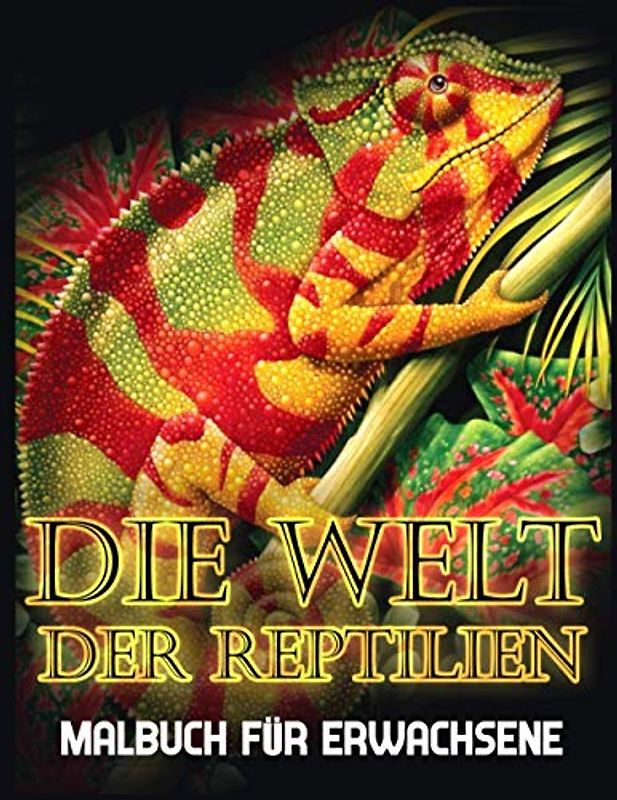Die Welt Der Reptilien: Malbuch für Erwachsene zum Stressabbau und zur Entspannung
