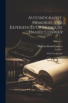 Autobiography, Memories And Experiences Of Moncure Daniel Conway: With Two Portraits; Volume 2