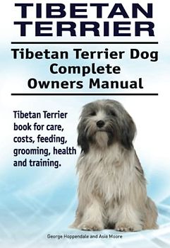 Tibetan Terrier. Tibetan Terrier Dog Complete Owners Manual. Tibetan Terrier book for care, costs, feeding, grooming, health and training.
