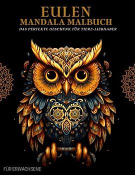 Eulen Mandala Malbuch für Erwachsene: Eulen-Muster, Mandalas und Blumen – Therapie und Meditation für Männer und Frauen