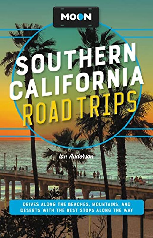 Moon Southern California Road Trips: Drives along the Beaches, Mountains, and Deserts with the Best Stops along the Way (Travel Guide)