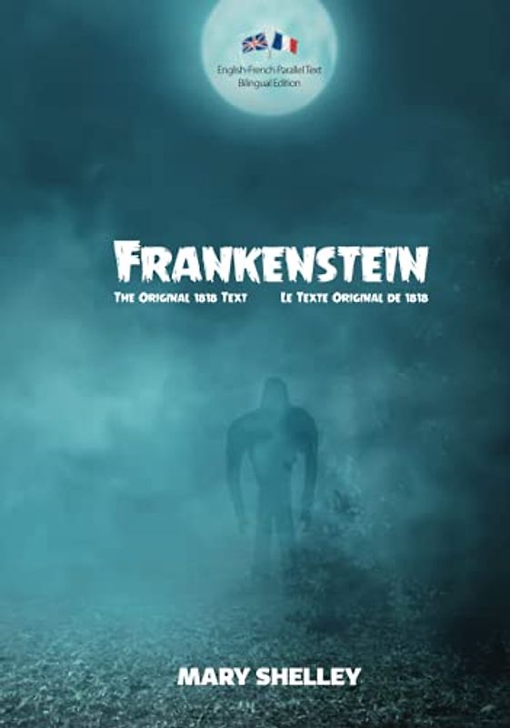 Frankenstein (The Original 1818 Text / Le Texte Original de 1818): English-French Parallel Text Bilingual Edition / Texte Parallèle Anglais-Français Édition Bilingue