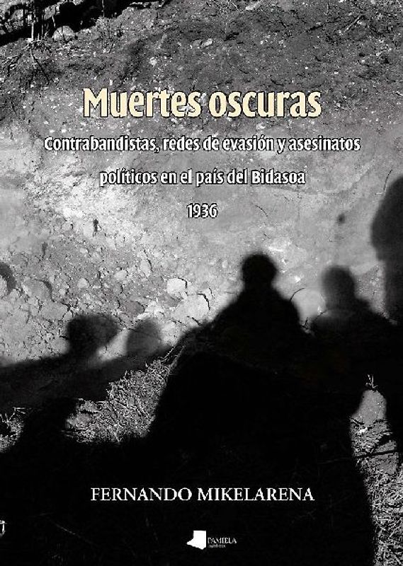 Muertes oscuras : contrabandistas, redes de evasión y asesinatos políticos en El País del Bidasoa, 1936