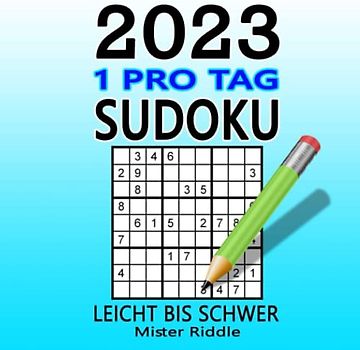 SUDOKU 2023 - 1 PRO TAG - LEICHT BIS SCHWER: Um ein Sudoku-Experte zu werden