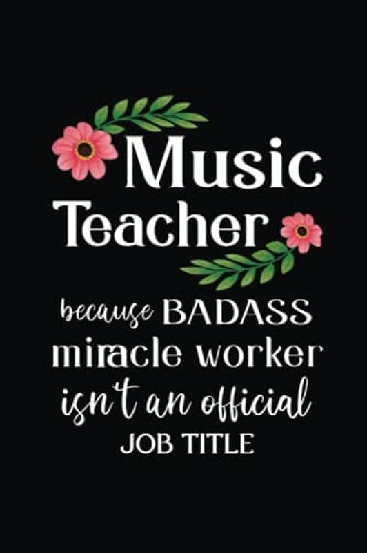 Music Teacher Because Badass Miracle Worker Isn't An Official Job Title: Blank Lined Notebook to Write in | Funny Music Teacher Appreciation Gift For Women