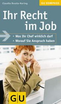 Ihr Recht im Job. Was Ihr Chef wirklich darf. Worauf Sie Anspruch haben