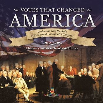 Votes that Changed America Understanding the Role of the Second Continental Congress History Grade 4 Children's American Revolution History