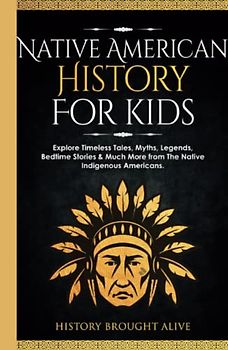 Native American History for Kids: Explore Timeless Tales, Myths, Legends, Bedtime Stories & Much More from The Native Indigenous Americans