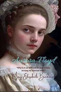 Aurora Floyd: “Why is it so difficult to love wisely, so easy to love too well?”