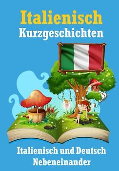 Kurzgeschichten auf Italienisch | Italienisch und Deutsch Nebeneinander: Lernen Sie die Italienische Sprache | Zweisprachige Kurzgeschichten - Deutsch und Italienisch (Books for Learning Italian)