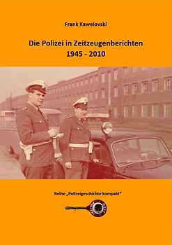 Die Polizei in Zeitzeugenberichten 1945 - 2010