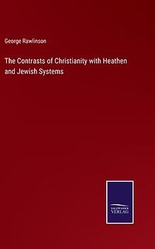 The Contrasts of Christianity with Heathen and Jewish Systems