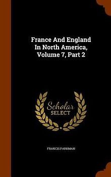 France And England In North America, Volume 7, Part 2