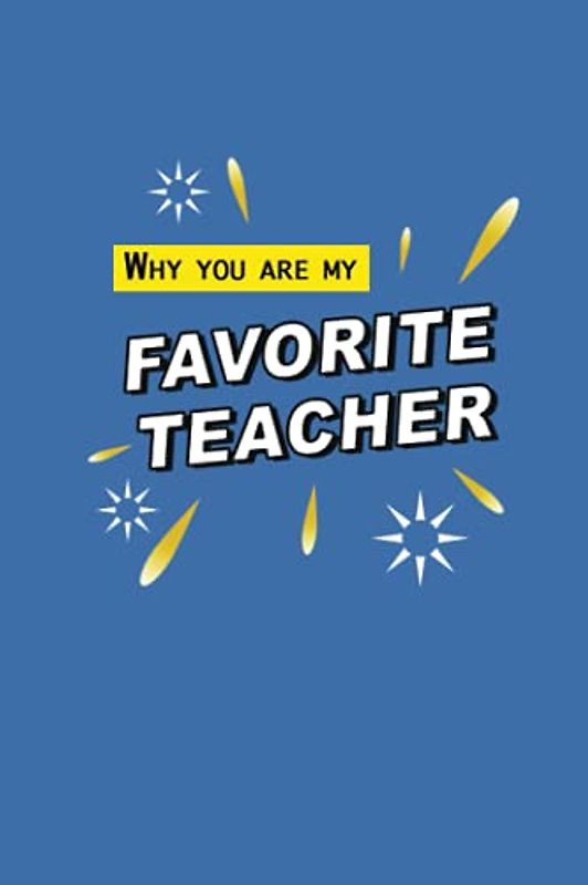 Why you are my favorite teacher: the ultimate teacher appreciation gift (fill in the blank gift book)