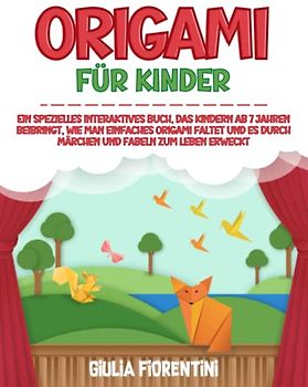 ORIGAMI FÜR KINDER: Ein spezielles interaktives Buch, das Kindern ab 7 Jahren beibringt, wie man einfaches Origami faltet und es durch Märchen und Fabeln zum Leben erweckt