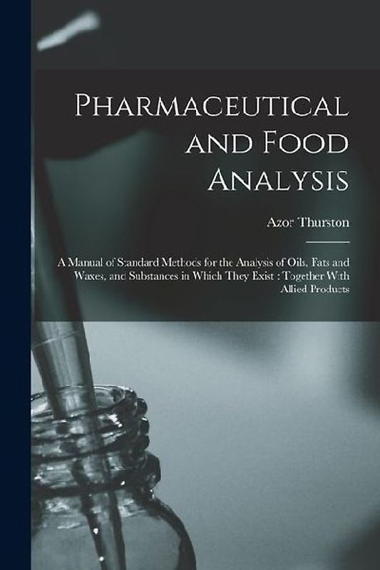Pharmaceutical and Food Analysis: A Manual of Standard Methods for the Analysis of Oils, Fats and Waxes, and Substances in Which They Exist: Together